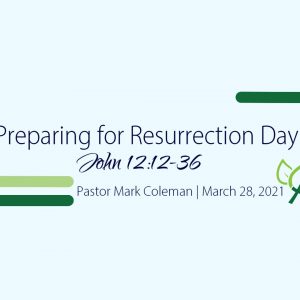 Preparing for Resurrection Day (John 12:12-36)