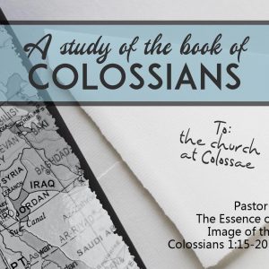 The Essence of Jesus – Part 1: The Image of the Invisible God (Colossians 1:15-20)