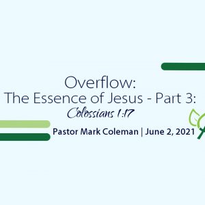 Overflow: The Essence of Jesus – Part 3 (Colossians 1:17)