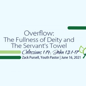 Overflow: The Fullness of Deity and The Servant’s Towel (Colossians 1:19; John 13:1-17)
