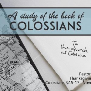 Thanksgiving in Colossians (Colossians 3:15-17)