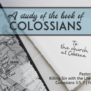 Killing Sin with the Life of God – Part 3 (Colossians 3:5-7)