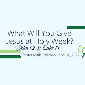 What Will You Give Jesus at Holy Week? (John 12 & Luke 19)
