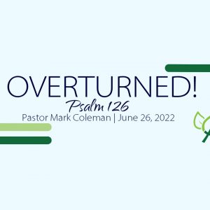 OVERTURNED! (Psalm 126)