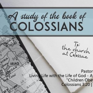 Living Life with the Life of God – At Home: Part 3 (Colossians 3:20)