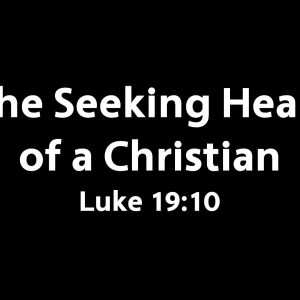 The Seeking Heart of A Christian (Luke 19:10)