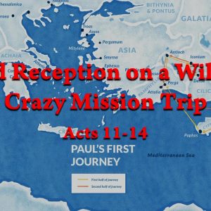 Mixed Reception to a Wild and Crazy Mission Trip (Acts 11-14)