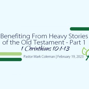 Benefiting From Heavy Stories of the Old Testament – Part 1 (1 Cor. 10:1-13)