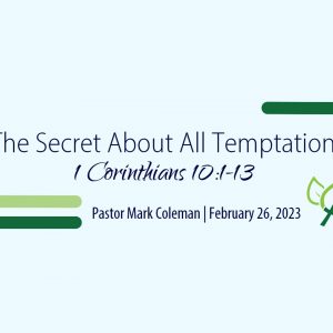 The Secret About All Temptation (1 Corinthians 10:1-13)
