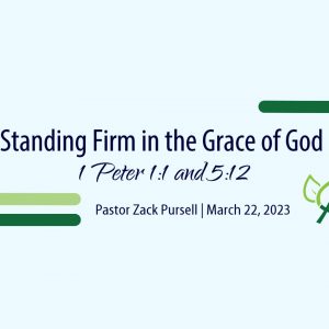 Standing Firm in the Grace of God (1 Peter 1:1 and 5:12)