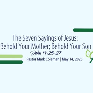 The Seven Sayings of Jesus on the Cross – Behold Your Mother, Behold Your Son (John 19:25-27)