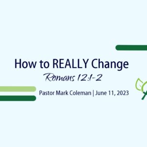 How to Really Change (Romans 12:1-2)