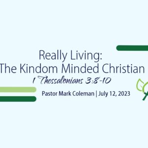 Really Living: The Kingdom Minded Christian (1 Thessalonians 3:8-10)
