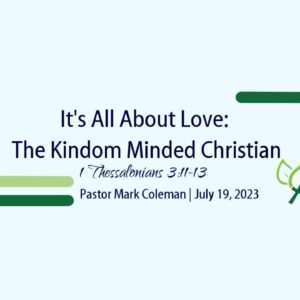 It’s All About Love: The Kingdom Minded Christian (1 Thessalonians 3:11-13)