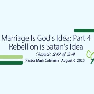 Marriage Is God’s Idea Part 4: Rebellion is Satan’s Idea (Genesis 2:17 & 3:4)