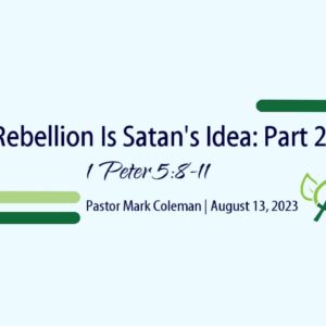 Rebellion Is Satan’s Idea: Part 2 – Dealing With Our Defeated Foe (1 Peter 5:8-11)