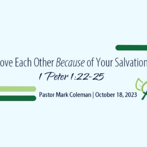 Love Each Other Because of Your Salvation (1 Peter 1:22-25)
