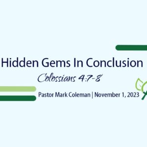 Hidden Gems In Conclusion (Colossians 4:7-8)