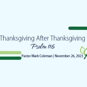 Thanksgiving After Thanksgiving (Psalm 116)