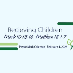 Receiving Children (Mark 10:13-16, Matthew 18:1-7)