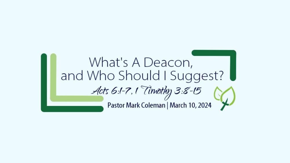 What Is a Deacon, and Who Should I Suggest? (Acts 6:1-7, 1 Timothy 3:8-15)