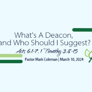 What Is a Deacon, and Who Should I Suggest? (Acts 6:1-7, 1 Timothy 3:8-15)