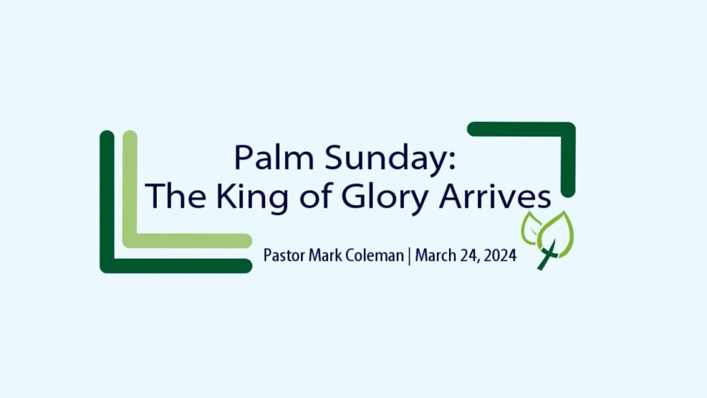 Palm Sunday – The King of Glory Arrives