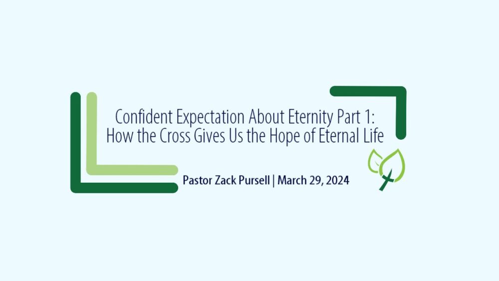 Confident Expectation About Eternity Part 1 – How the Cross Gives Us the Hope of Eternal Life