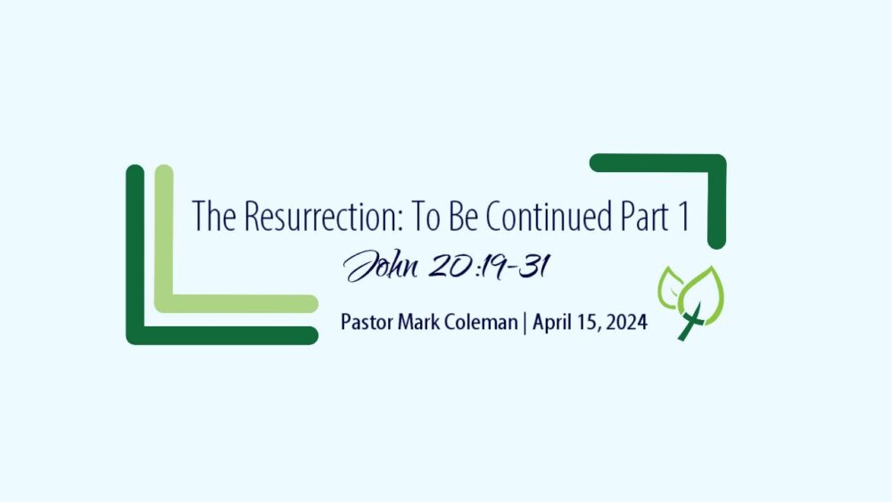 The Resurrection – To Be Continued Part 1 (John 20:19-31)