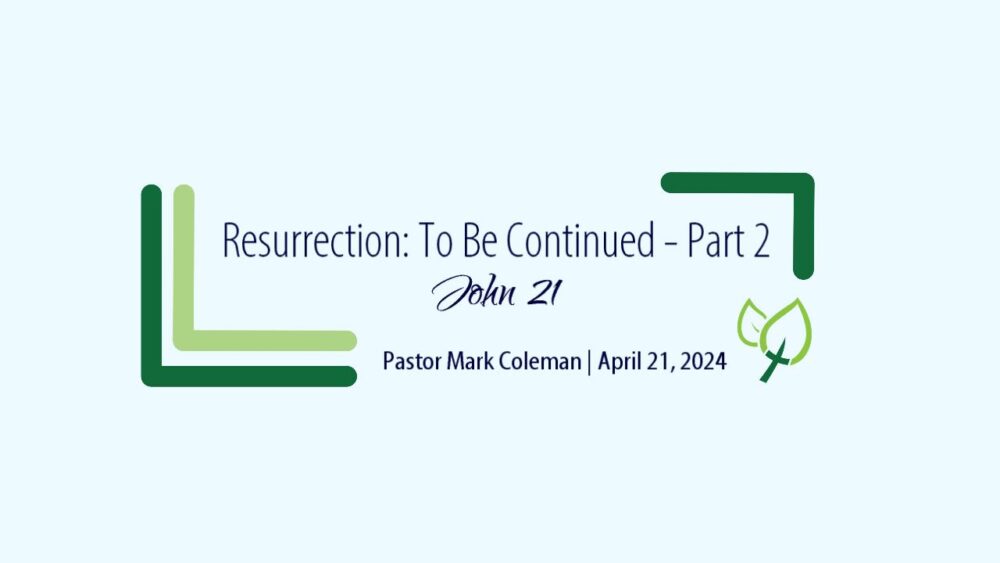 Resurrection: To Be Continued – Part 2 (John 21)