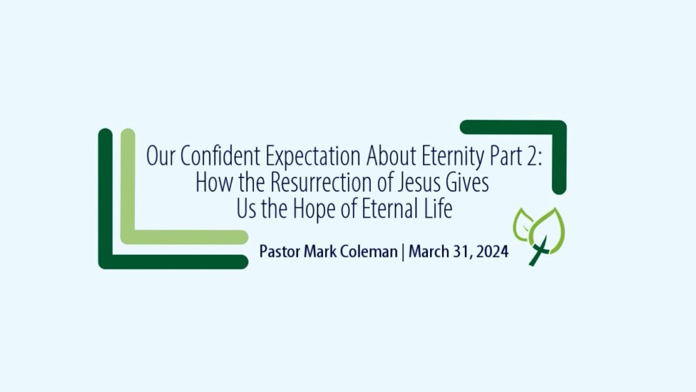 Confident Expectation About Eternity Part 2: How the Resurrection of Jesus Gives us the Hope of Eternal Life
